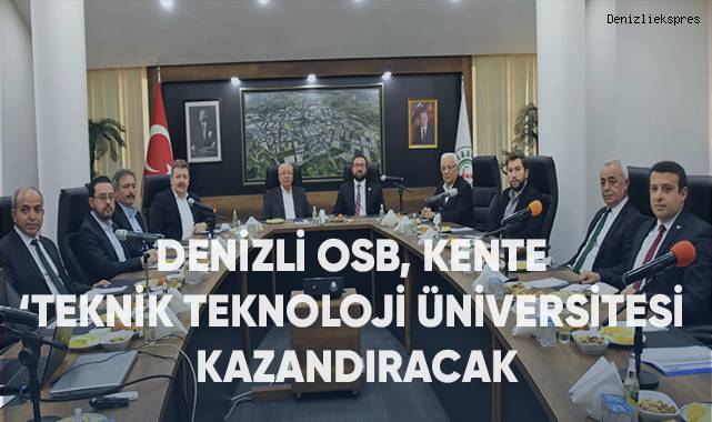 Denizli OSB, kente ‘Teknik Teknoloji Üniversitesi’ kazandırmak için kolları sıvadı