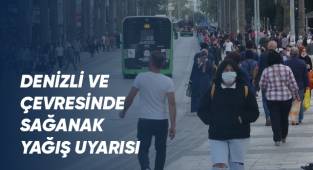 Denizli ve çevresine sağanak yağış uyarısı