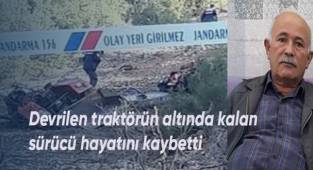 Devrilen traktörün altında kalan sürücü hayatını kaybetti