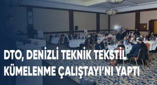 DTO, DENİZLİ TEKNİK TEKSTİL KÜMELENME ÇALIŞTAYI’NI YAPTI