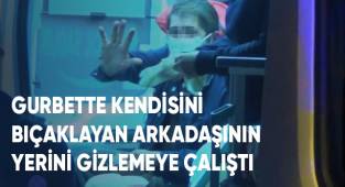 Gurbette kendisini bıçaklayan arkadaşının yerini gizlemeye çalıştı