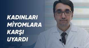 Kadınları miyomlara karşı uyardı