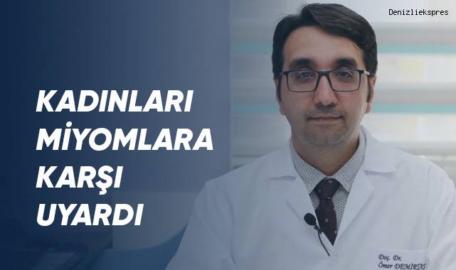 Kadınları miyomlara karşı uyardı