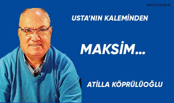 MAKSİM…