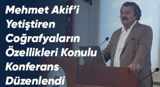Mehmet Akif’i Yetiştiren Coğrafyaların Özellikleri Konulu Konferans Düzenlendi