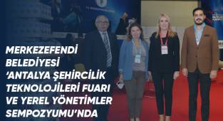 Merkezefendi Belediyesi ‘Antalya Şehircilik Teknolojileri Fuarı ve Yerel Yönetimler Sempozyumu’nda