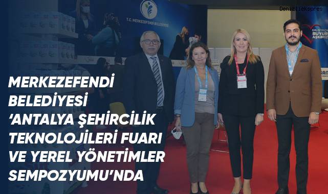 Merkezefendi Belediyesi ‘Antalya Şehircilik Teknolojileri Fuarı ve Yerel Yönetimler Sempozyumu’nda