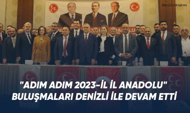 MHP'nin 'Adım Adım 2023-İl İl Anadolu' buluşmaları Denizli'yle devam etti