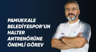 Pamukkale Belediyespor’un halter antrenörüne önemli görev