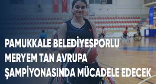 PAMUKKALE BELEDİYESPORLU MERYEM TAN AVRUPA ŞAMPİYONASINDA MÜCADELE EDECEK