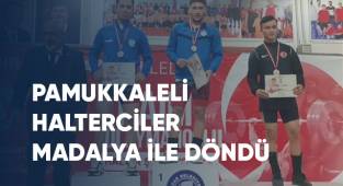 PAMUKKALELİ HALTERCİLER NAİM SÜLEYMANOĞLU TURNUVASINDAN MADALYA İLE DÖNDÜ