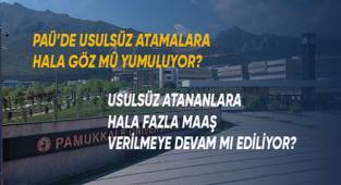 PAÜ'de usulsüz atamalara hala göz mü yumuluyor?