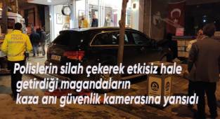 Polislerin silah çekerek etkisiz hale getirdiği magandaların kaza anı güvenlik kamerasına yansıdı