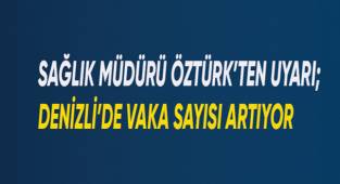 Sağlık Müdürü Öztürk'ten uyarı; Denizli’de vaka sayısı artıyor