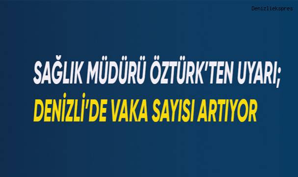 Sağlık Müdürü Öztürk'ten uyarı; Denizli’de vaka sayısı artıyor