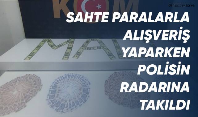 Sahte paralarla alışveriş yaparken polisin radarına takıldı
