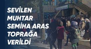 Sevilen Muhtar Semiha Aras Toprağa Verildi