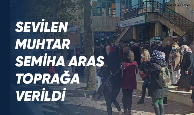 Sevilen Muhtar Semiha Aras Toprağa Verildi