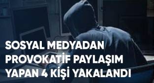 Sosyal medyadan provokatif paylaşım yapan 4 kişi yakalandı