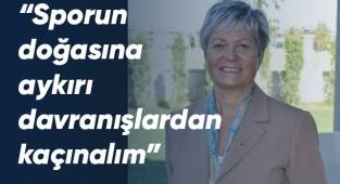 “Sporun doğasına aykırı davranışlardan kaçınalım”
