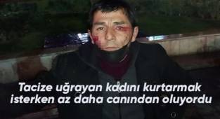 Tacize uğrayan kadını kurtarmak isterken az daha canından oluyordu