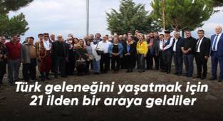 Türk geleneğini yaşatmak için 21 ilden bir araya geldiler