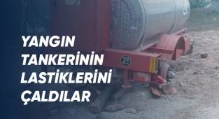 Yangın tankerinin lastiklerini çaldılar