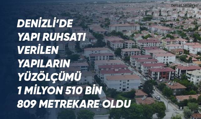 Yapı ruhsatı verilen yapıların yüzölçümü 1 milyon 510 bin 809 metrekare oldu