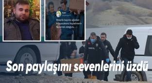 Barajda cansız bedeni bulunan kişinin son paylaşımı sevenlerini üzdü