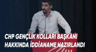 CHP Gençlik Kolları Başkanı hakkında iddianame hazırlandı