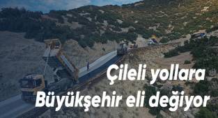 Çileli yollara Büyükşehir eli değiyor