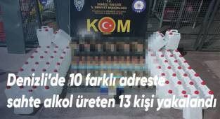 Denizli’de 10 farklı adreste sahte alkol üreten 13 kişi yakalandı