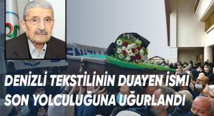 Denizli tekstilinin duayen ismi son yolculuğuna uğurlandı