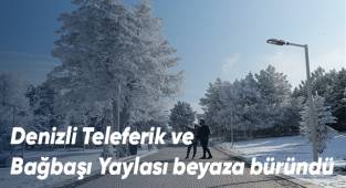 Denizli Teleferik ve Bağbaşı Yaylası beyaza büründü