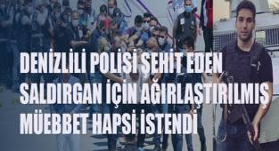 Denizlili Polisi şehit eden saldırgan için ağırlaştırılmış müebbet talebi