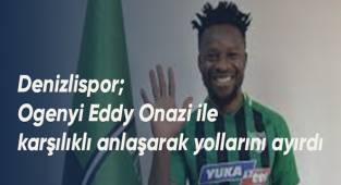 Denizlispor Ogenyi Eddy Onazi ile karşılıklı anlaşarak yollarını ayırdı