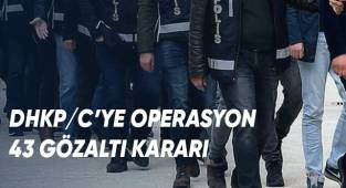 DHKP/C’ye operasyon: 43 gözaltı kararı