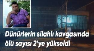 Dünürlerin silahlı kavgasında ölü sayısı 2'ye yükseldi