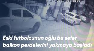 Eski futbolcunun oğlu bu sefer balkon perdelerini yakmaya başladı