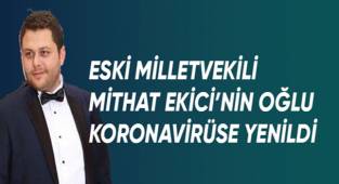 Eski Milletvekilin oğlu Korona virüse yenildi