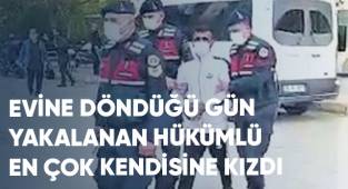 Evine döndüğü gün yakalanan hükümlü, en çok kendisine kızdı