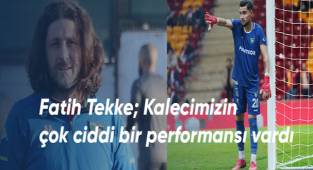 Fatih Tekke; Kalecimizin çok ciddi bir performansı vardı