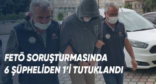 FETÖ soruşturmasında 6 şüpheliden 1’i tutuklandı
