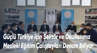 Güçlü Türkiye için Sektör ve Okullarımız Mesleki Eğitim Çalıştayları Devam Ediyor