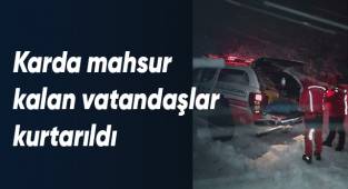 Karda mahsur kalan vatandaşlar kurtarıldı