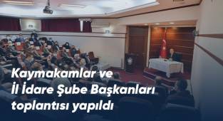 Kaymakamlar ve İl İdare Şube Başkanları toplantısı yapıldı