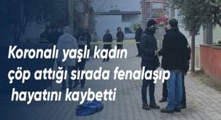 Koronalı yaşlı kadın çöp attığı sırada fenalaşıp öldü