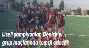 Liseli şampiyonlar, Denizli’yi grup maçlarında temsil edecek
