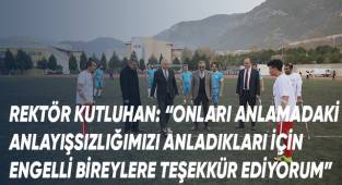 Rektör Kutluhan: “Anlayışsızlığımızı anladıkları için engelli bireylere teşekkür ediyorum”