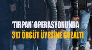 “Tırpan” adlı operasyonda 317 örgüt üyesine gözaltı